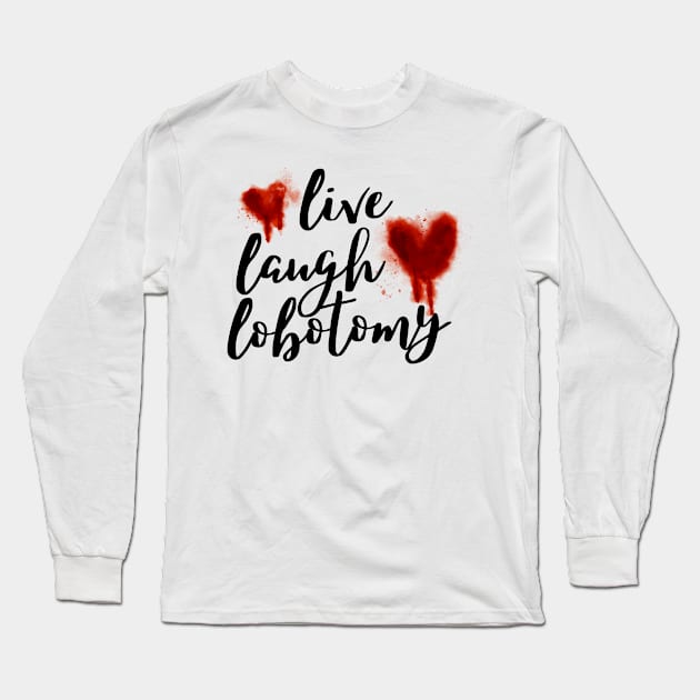 Live Laugh Lobotomy 1 Long Sleeve T-Shirt by metanoiias